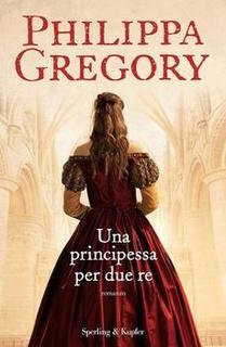 Philippa Gregory - Una principessa per due re (2013)